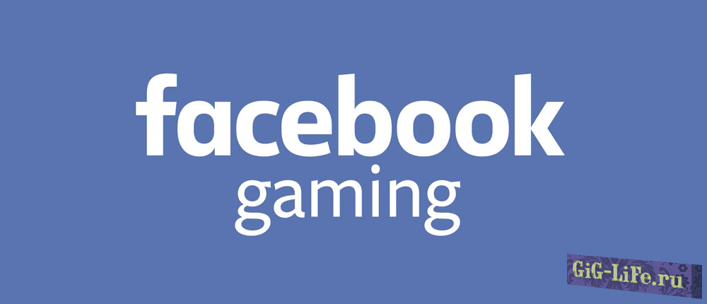 Facebook хочет потеснить Twitch и YouTube в трансляции видеоигр с помощью сервиса Gaming Creator